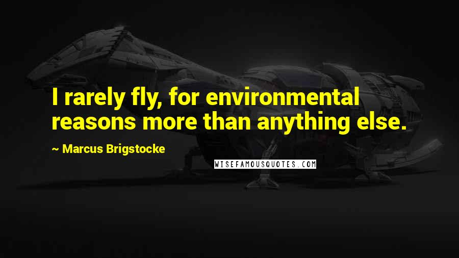 Marcus Brigstocke Quotes: I rarely fly, for environmental reasons more than anything else.