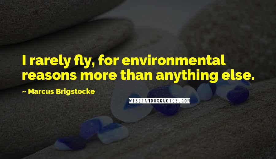 Marcus Brigstocke Quotes: I rarely fly, for environmental reasons more than anything else.