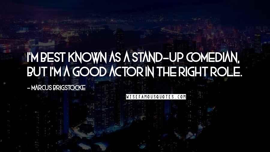 Marcus Brigstocke Quotes: I'm best known as a stand-up comedian, but I'm a good actor in the right role.