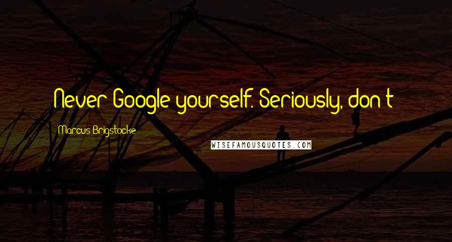 Marcus Brigstocke Quotes: Never Google yourself. Seriously, don't!