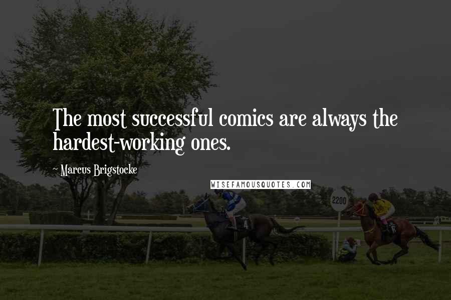 Marcus Brigstocke Quotes: The most successful comics are always the hardest-working ones.