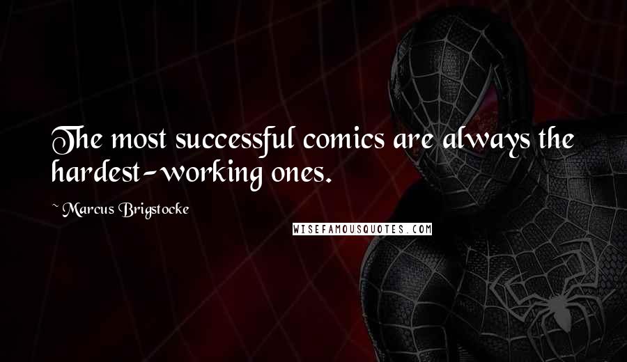 Marcus Brigstocke Quotes: The most successful comics are always the hardest-working ones.