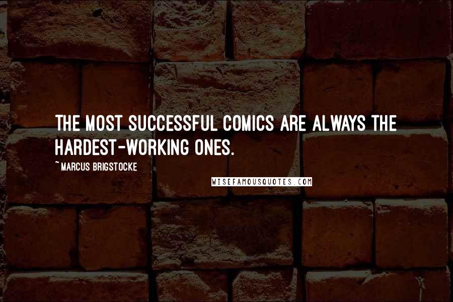 Marcus Brigstocke Quotes: The most successful comics are always the hardest-working ones.