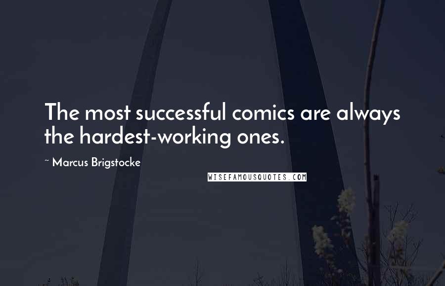 Marcus Brigstocke Quotes: The most successful comics are always the hardest-working ones.