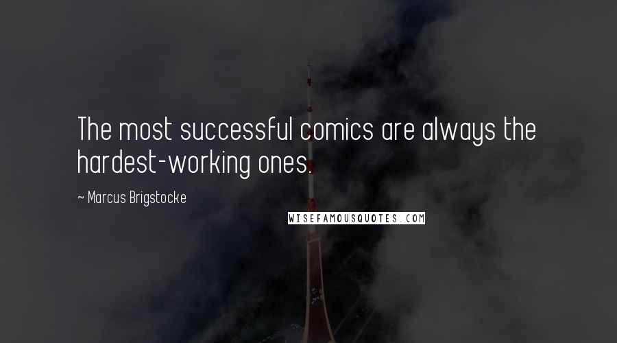 Marcus Brigstocke Quotes: The most successful comics are always the hardest-working ones.