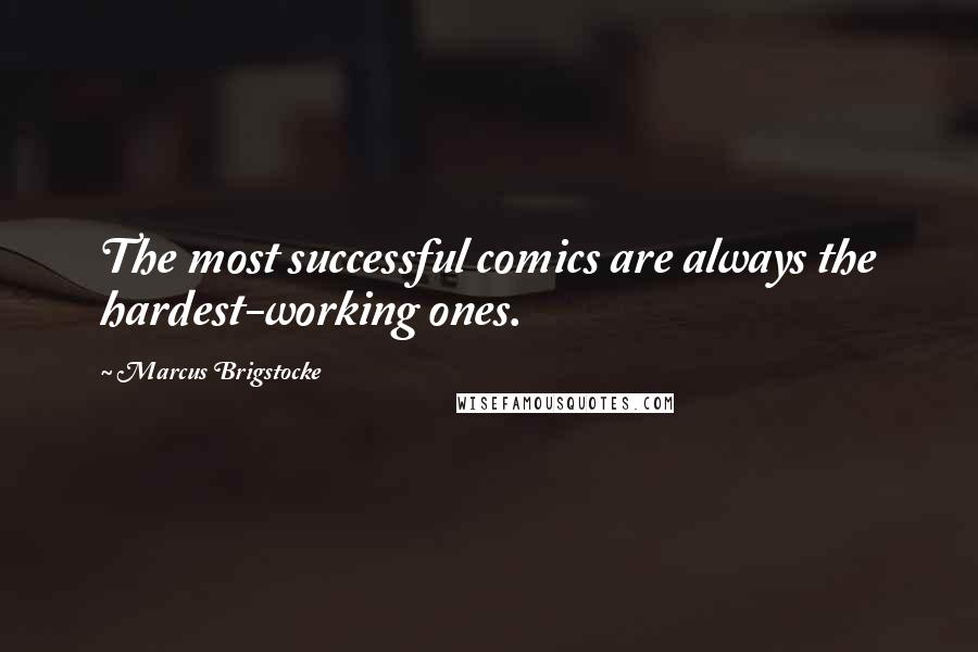 Marcus Brigstocke Quotes: The most successful comics are always the hardest-working ones.