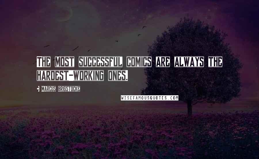 Marcus Brigstocke Quotes: The most successful comics are always the hardest-working ones.