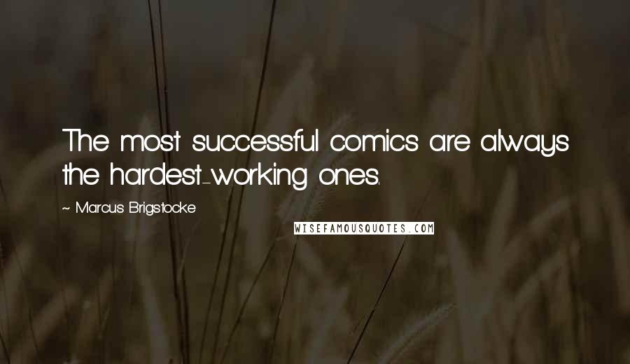 Marcus Brigstocke Quotes: The most successful comics are always the hardest-working ones.