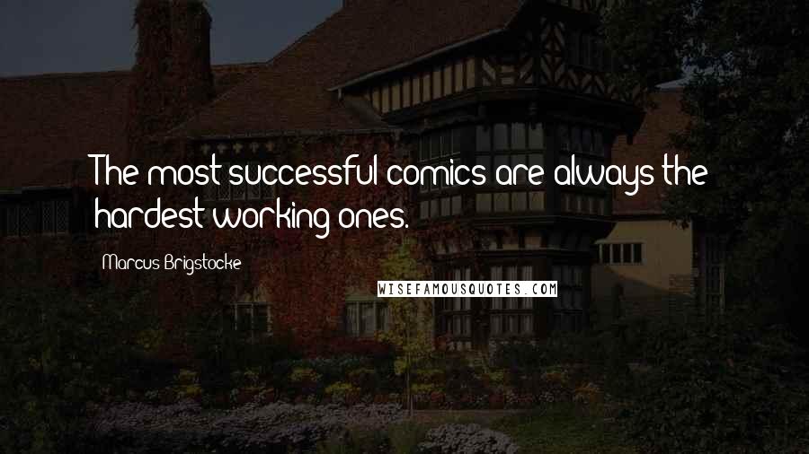 Marcus Brigstocke Quotes: The most successful comics are always the hardest-working ones.