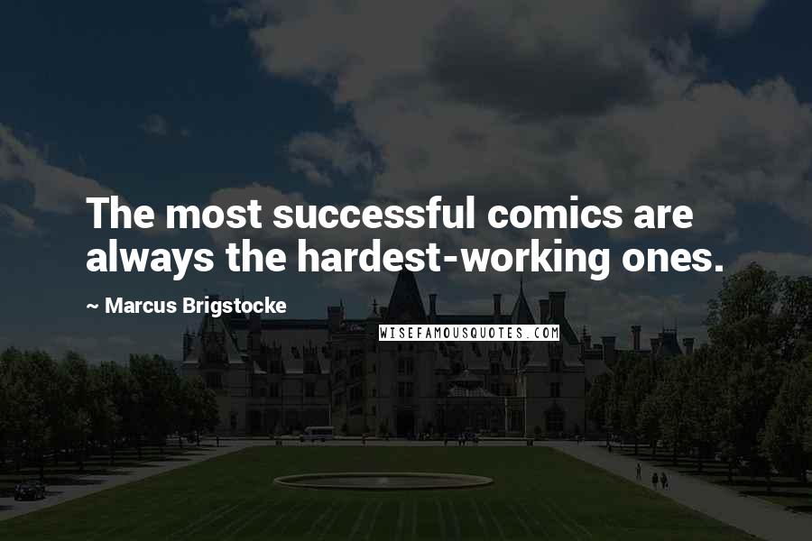 Marcus Brigstocke Quotes: The most successful comics are always the hardest-working ones.