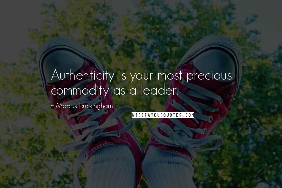 Marcus Buckingham Quotes: Authenticity is your most precious commodity as a leader.