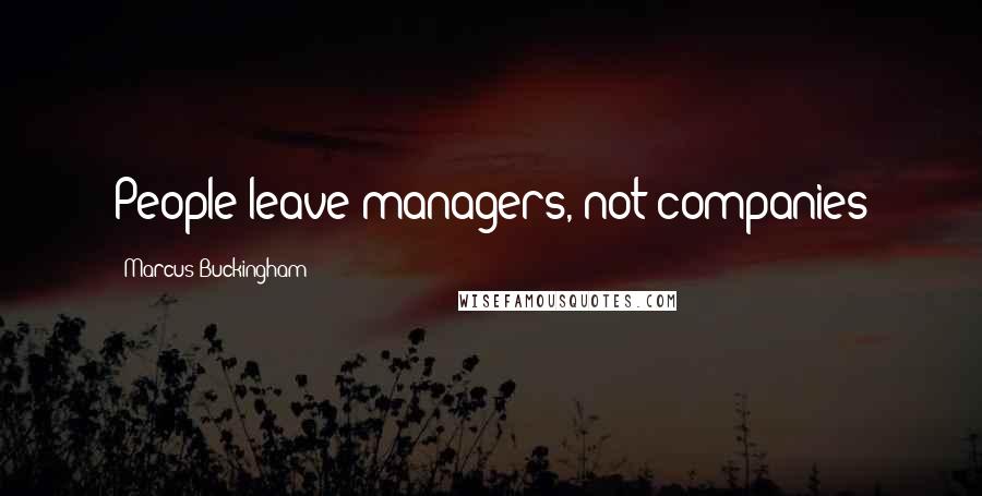 Marcus Buckingham Quotes: People leave managers, not companies