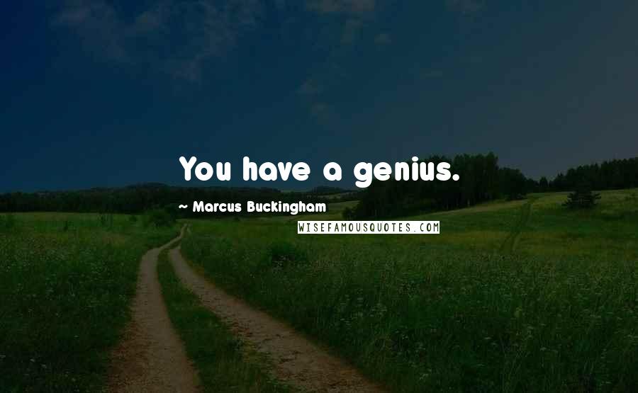 Marcus Buckingham Quotes: You have a genius.