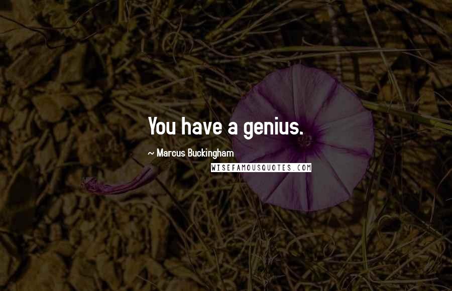 Marcus Buckingham Quotes: You have a genius.