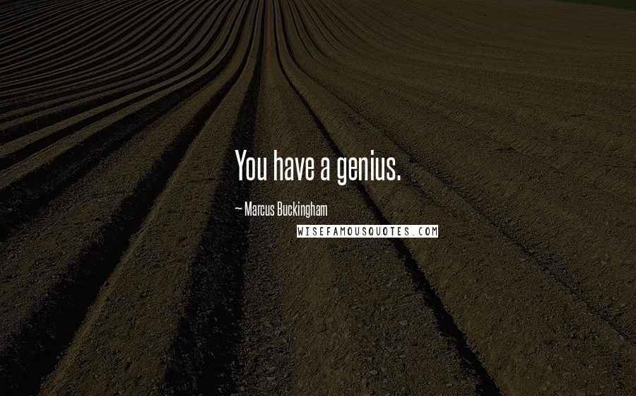 Marcus Buckingham Quotes: You have a genius.