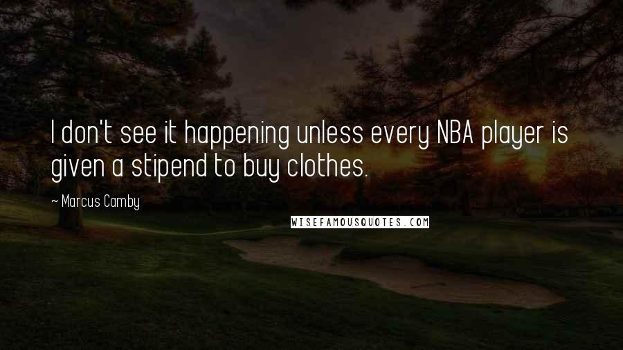 Marcus Camby Quotes: I don't see it happening unless every NBA player is given a stipend to buy clothes.