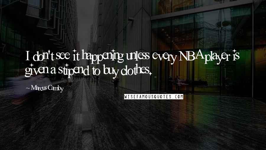 Marcus Camby Quotes: I don't see it happening unless every NBA player is given a stipend to buy clothes.
