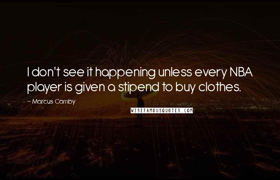 Marcus Camby Quotes: I don't see it happening unless every NBA player is given a stipend to buy clothes.