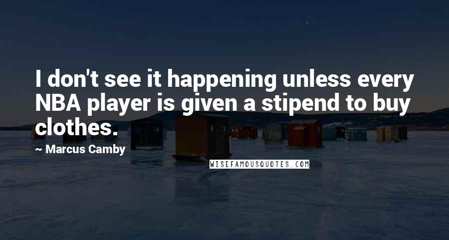 Marcus Camby Quotes: I don't see it happening unless every NBA player is given a stipend to buy clothes.