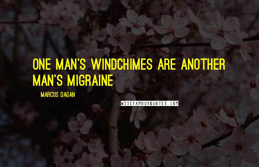 Marcus Dagan Quotes: one man's windchimes are another man's migraine