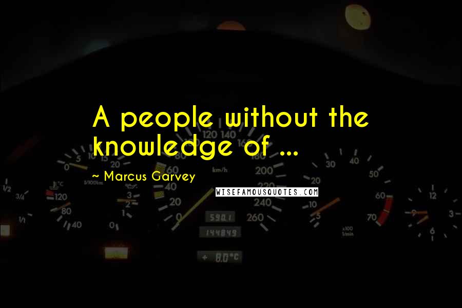 Marcus Garvey Quotes: A people without the knowledge of ...