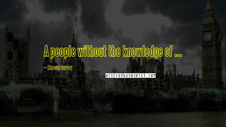 Marcus Garvey Quotes: A people without the knowledge of ...