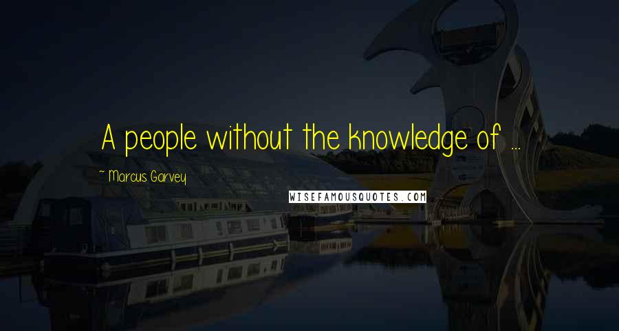 Marcus Garvey Quotes: A people without the knowledge of ...