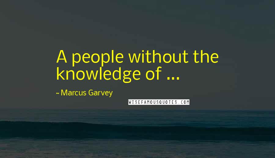 Marcus Garvey Quotes: A people without the knowledge of ...