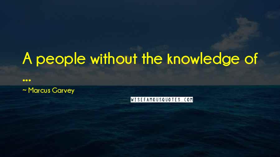 Marcus Garvey Quotes: A people without the knowledge of ...