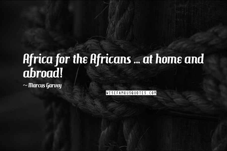 Marcus Garvey Quotes: Africa for the Africans ... at home and abroad!