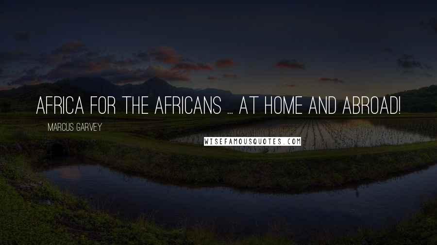 Marcus Garvey Quotes: Africa for the Africans ... at home and abroad!
