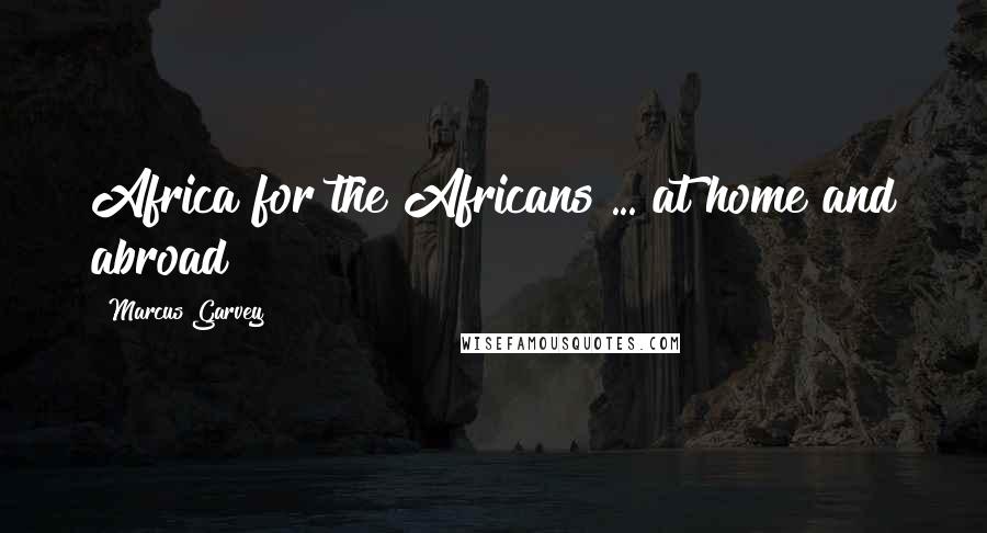 Marcus Garvey Quotes: Africa for the Africans ... at home and abroad!