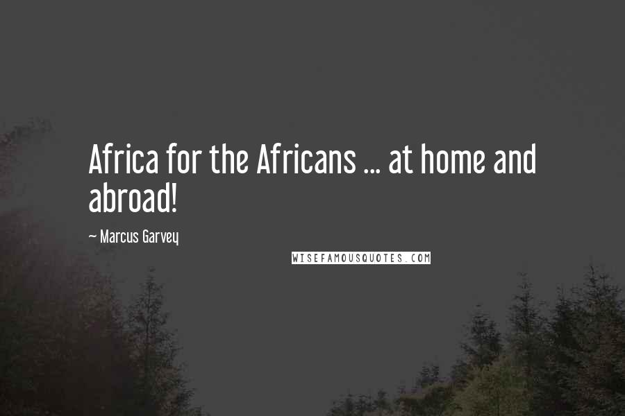 Marcus Garvey Quotes: Africa for the Africans ... at home and abroad!