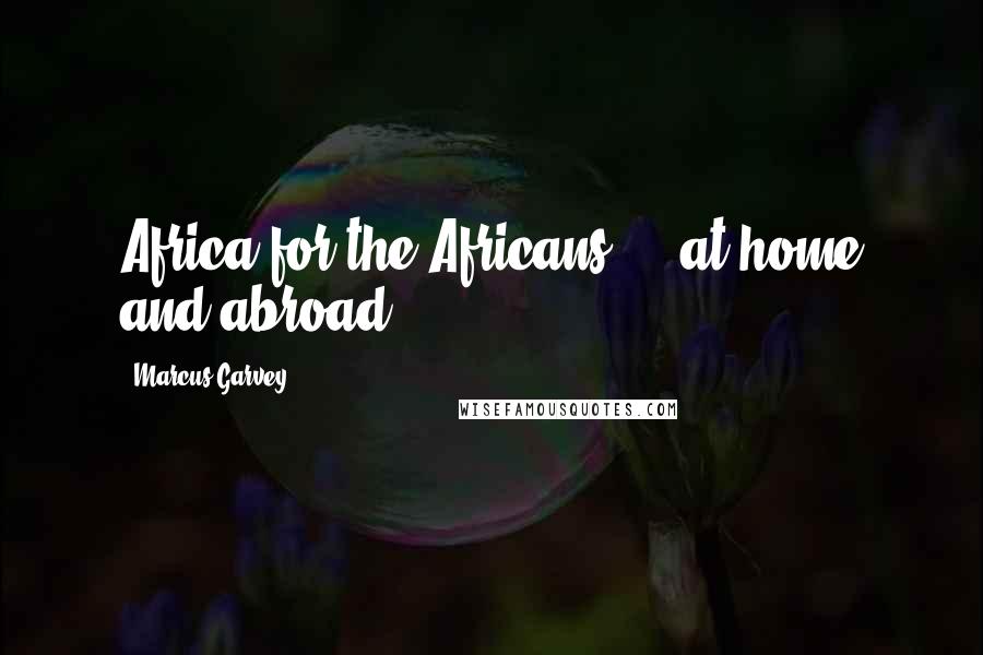 Marcus Garvey Quotes: Africa for the Africans ... at home and abroad!