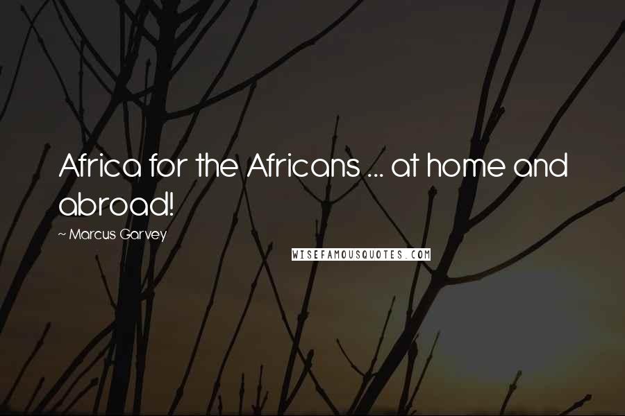 Marcus Garvey Quotes: Africa for the Africans ... at home and abroad!