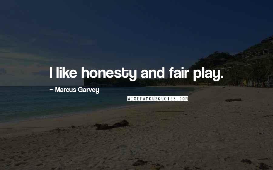 Marcus Garvey Quotes: I like honesty and fair play.