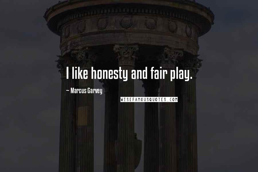 Marcus Garvey Quotes: I like honesty and fair play.