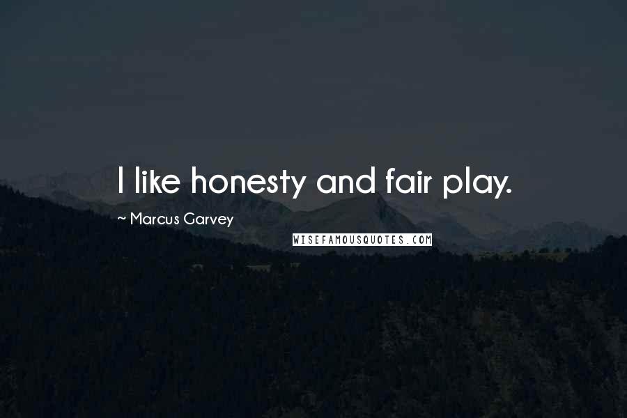 Marcus Garvey Quotes: I like honesty and fair play.