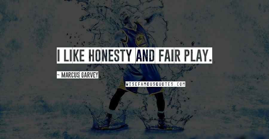 Marcus Garvey Quotes: I like honesty and fair play.