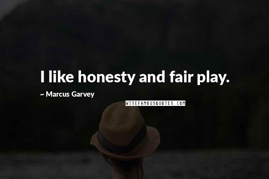 Marcus Garvey Quotes: I like honesty and fair play.