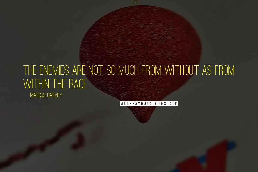 Marcus Garvey Quotes: The enemies are not so much from without as from within the race.