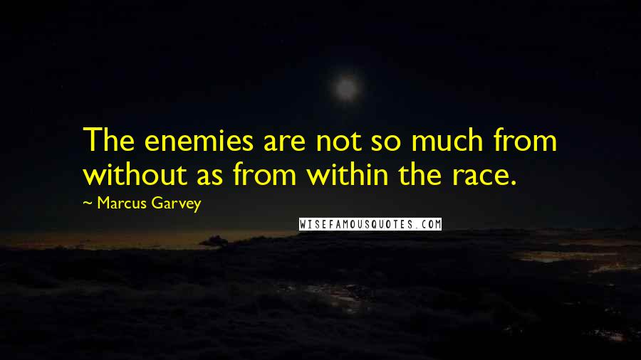 Marcus Garvey Quotes: The enemies are not so much from without as from within the race.