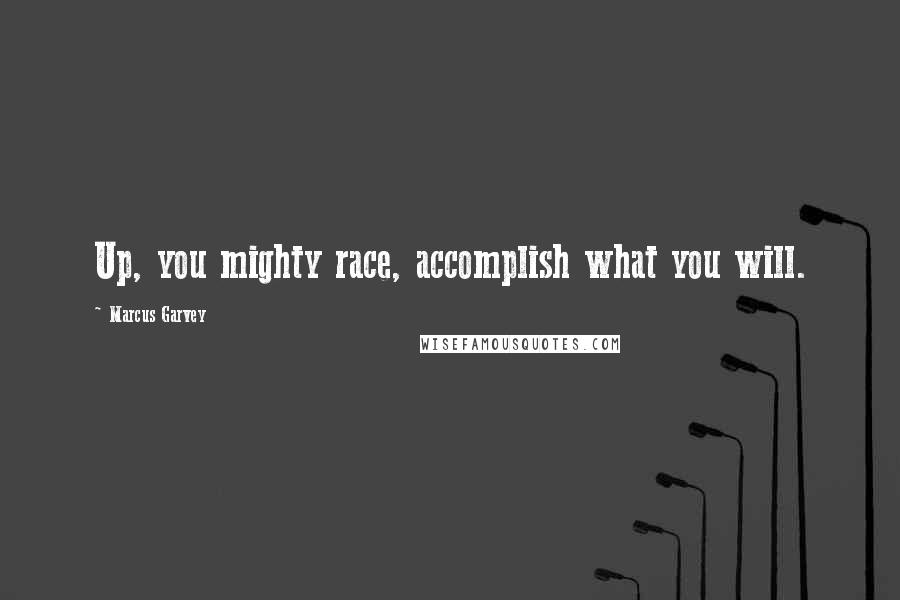 Marcus Garvey Quotes: Up, you mighty race, accomplish what you will.