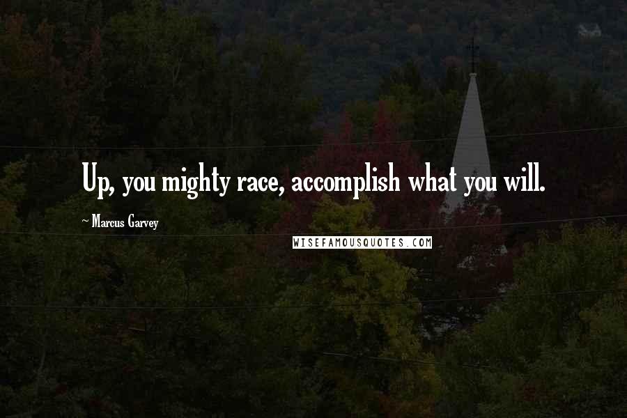 Marcus Garvey Quotes: Up, you mighty race, accomplish what you will.