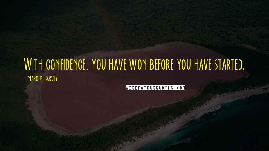Marcus Garvey Quotes: With confidence, you have won before you have started.