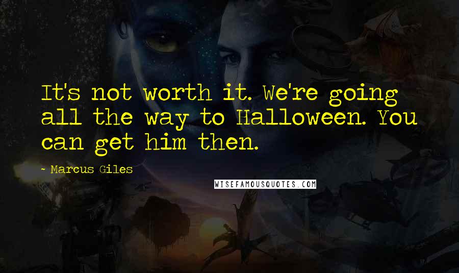Marcus Giles Quotes: It's not worth it. We're going all the way to Halloween. You can get him then.