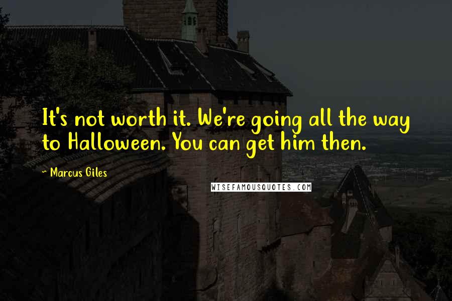 Marcus Giles Quotes: It's not worth it. We're going all the way to Halloween. You can get him then.