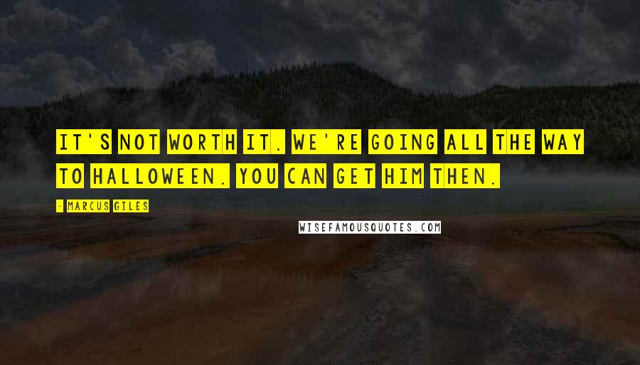 Marcus Giles Quotes: It's not worth it. We're going all the way to Halloween. You can get him then.