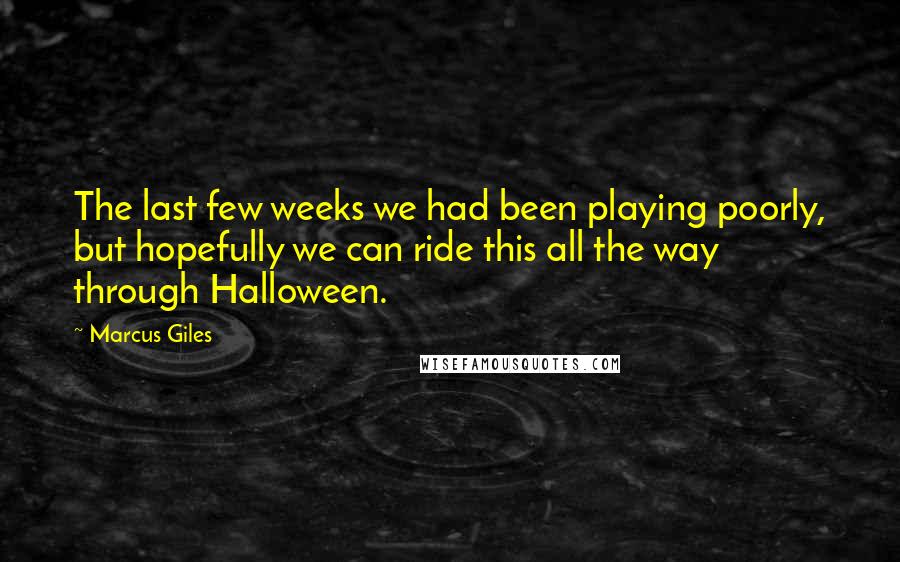 Marcus Giles Quotes: The last few weeks we had been playing poorly, but hopefully we can ride this all the way through Halloween.