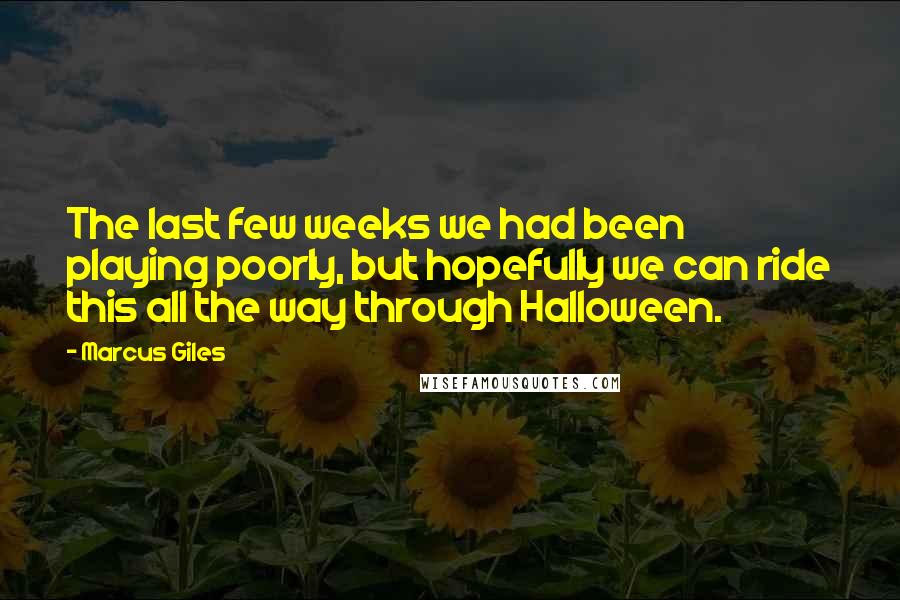 Marcus Giles Quotes: The last few weeks we had been playing poorly, but hopefully we can ride this all the way through Halloween.